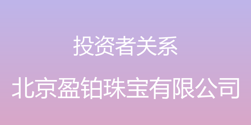 投资者关系 - 北京盈铂珠宝有限公司